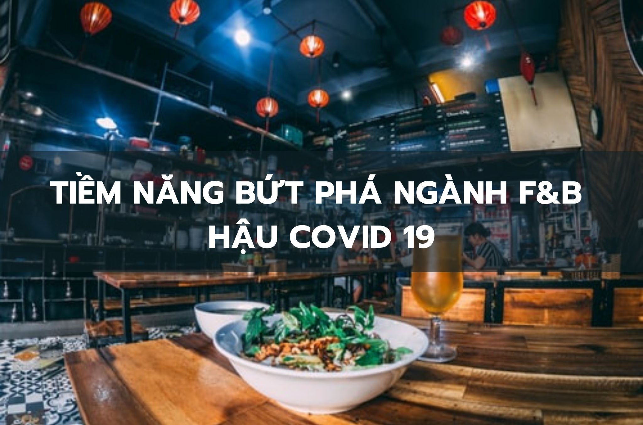 Tiềm năng vực dậy và bứt phá ngành F&B hậu Covid 19