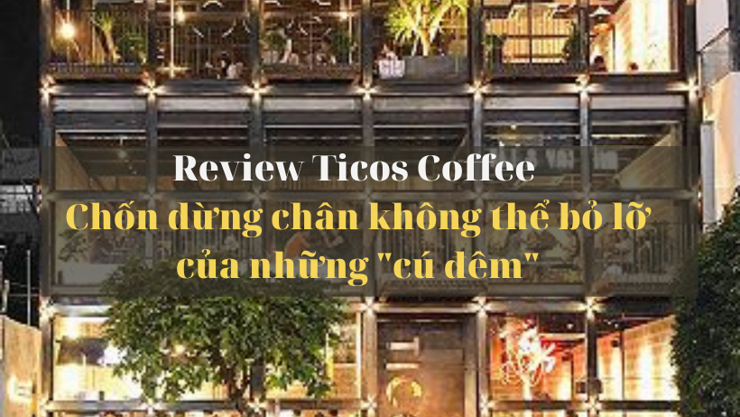 Ticos Coffee – Chốn dừng chân không thể bỏ lỡ của những “cú đêm”