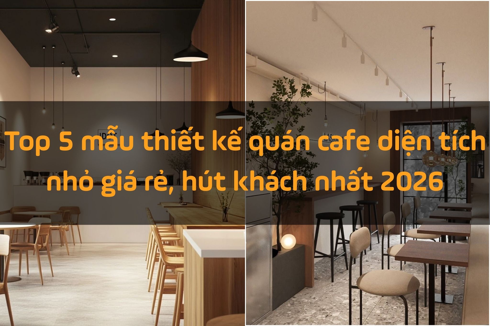 Top 5 mẫu thiết kế quán cafe diện tích nhỏ giá rẻ, hút khách nhất 2026