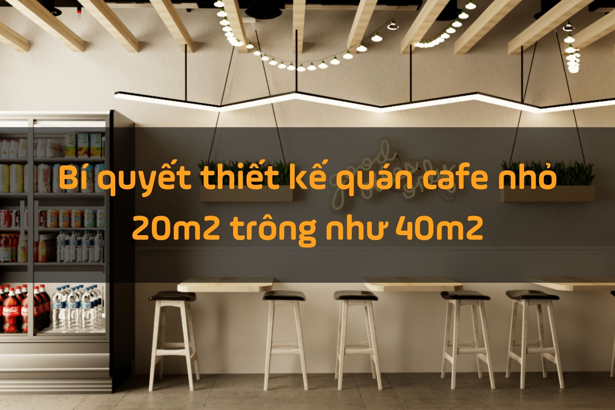 Bí quyết thiết kế quán cafe diện tích nhỏ: 20m2 trông như 40m2