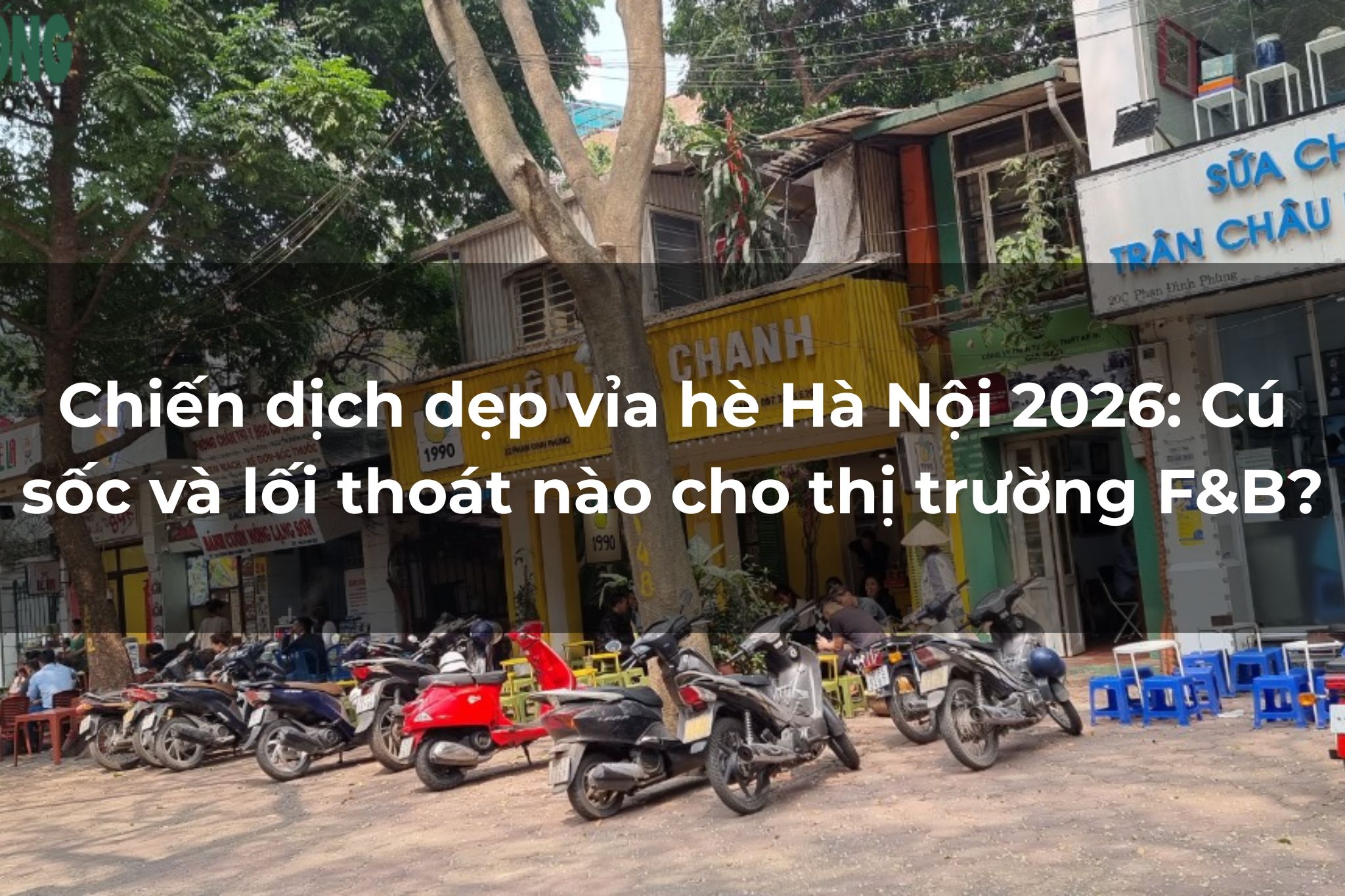 Chiến dịch dẹp vỉa hè Hà Nội 2026: Cú sốc và lối thoát nào cho thị trường F&B?