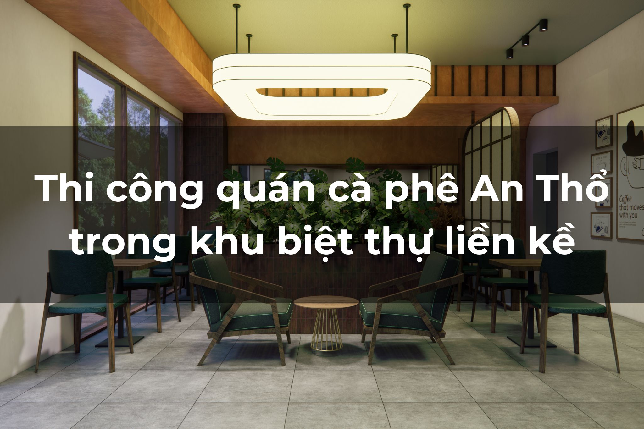 Thi công quán cafe An Thổ: Nghệ thuật cải tạo trong khu biệt thự liền kề