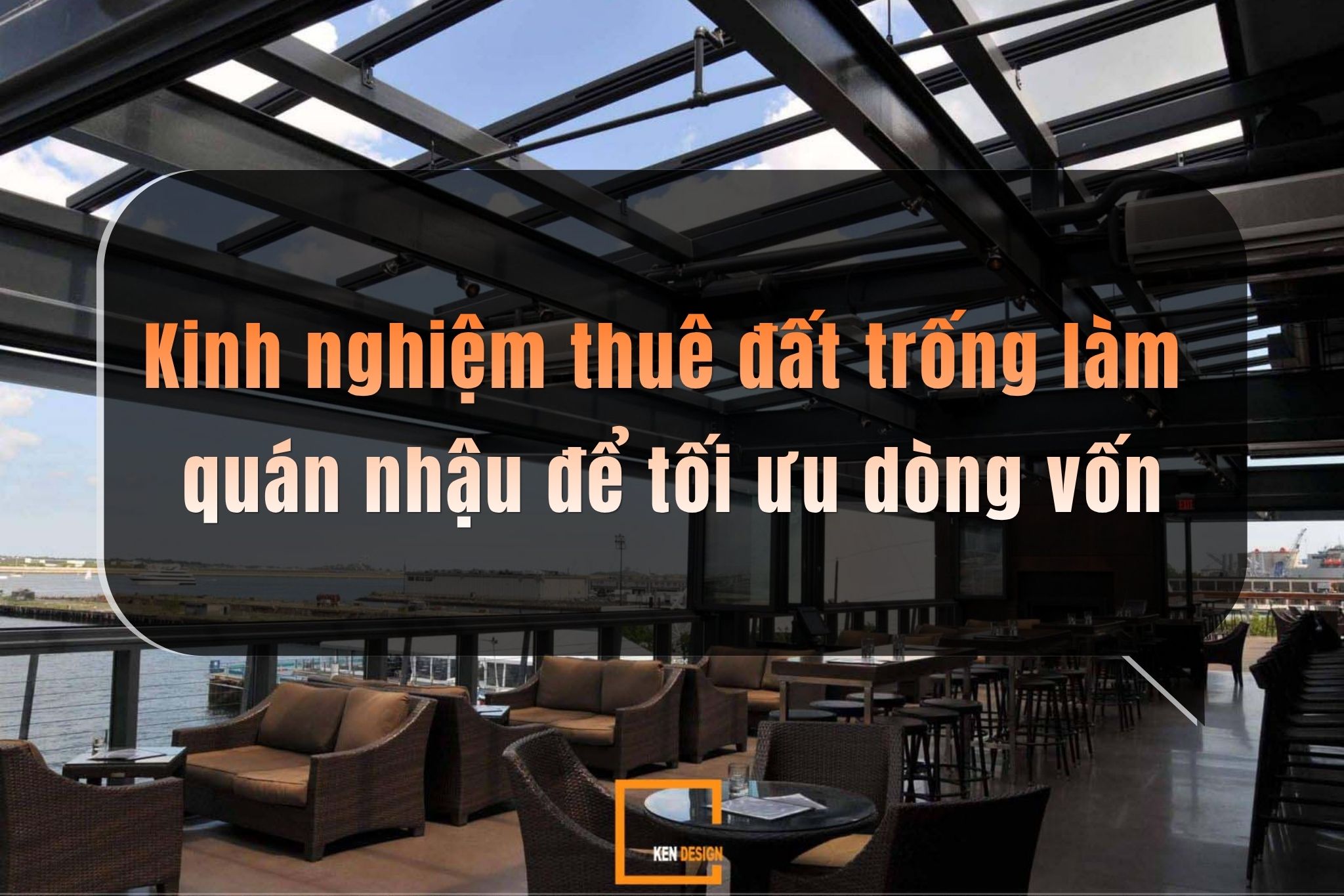Kinh nghiệm thuê đất trống làm quán nhậu để tối ưu dòng vốn