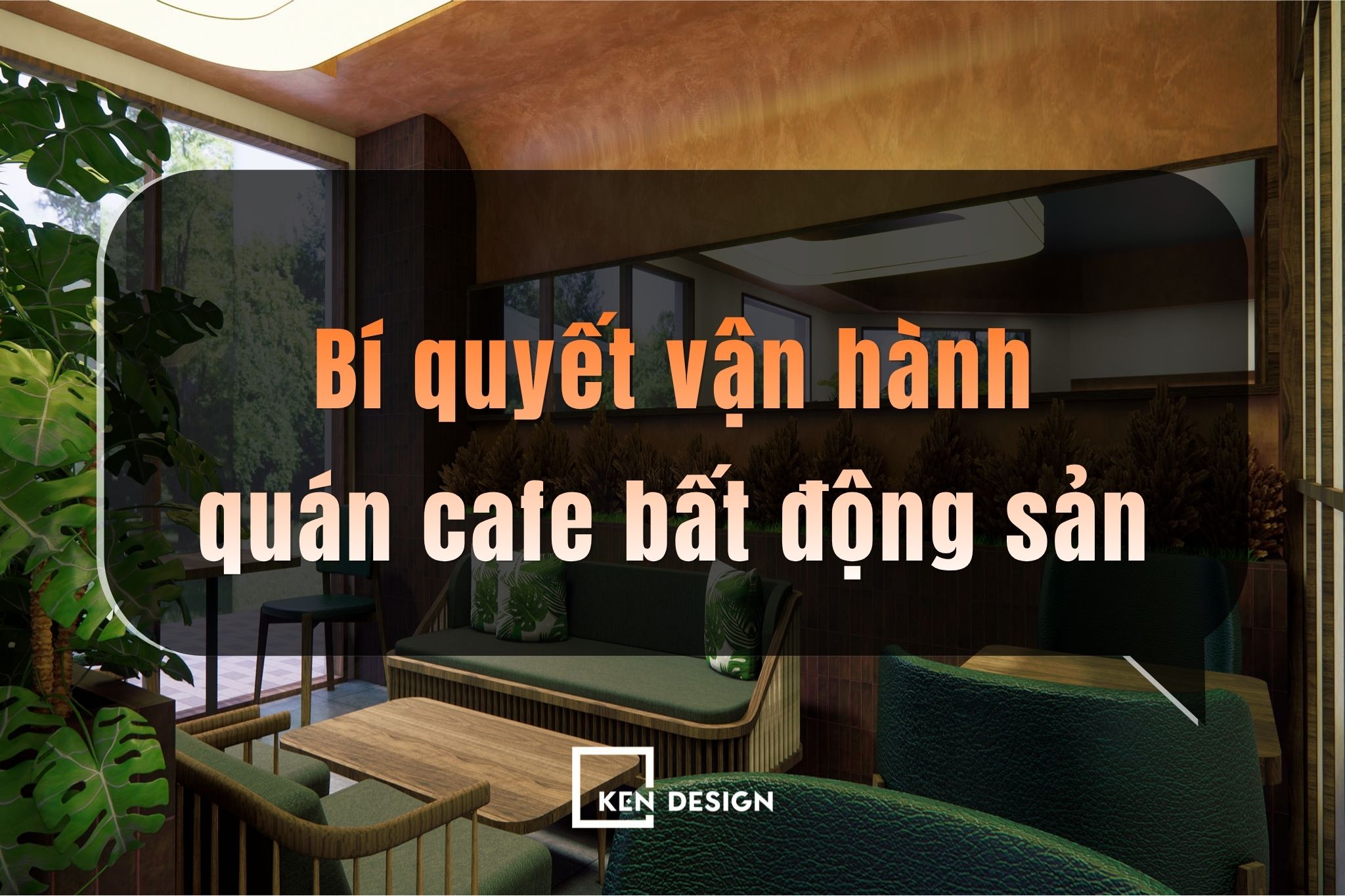 Bí quyết vận hành quán cafe bất động sản hiệu quả từ KTS