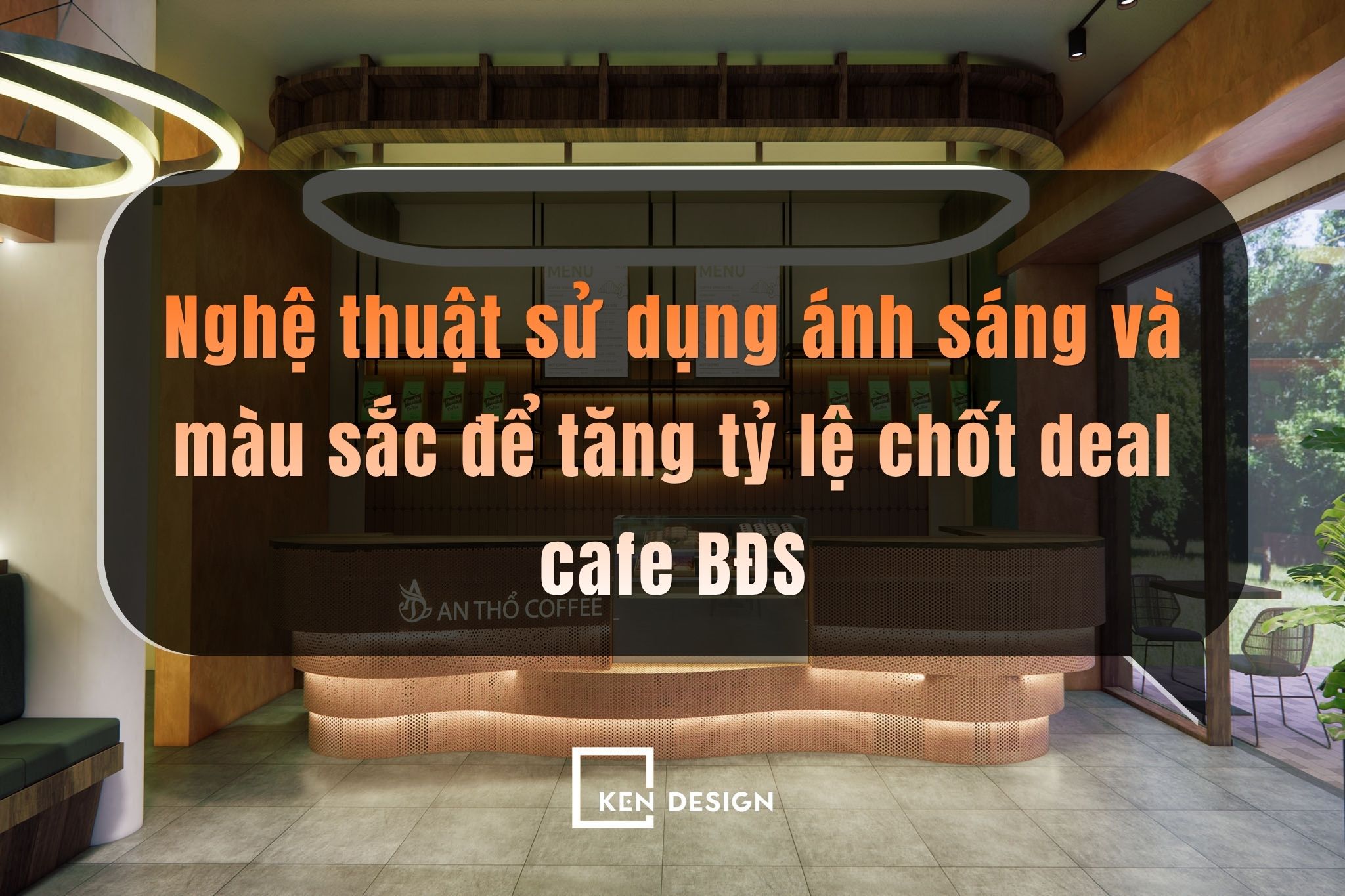 Nghệ thuật sử dụng ánh sáng và màu sắc để tăng tỷ lệ chốt deal cafe BĐS