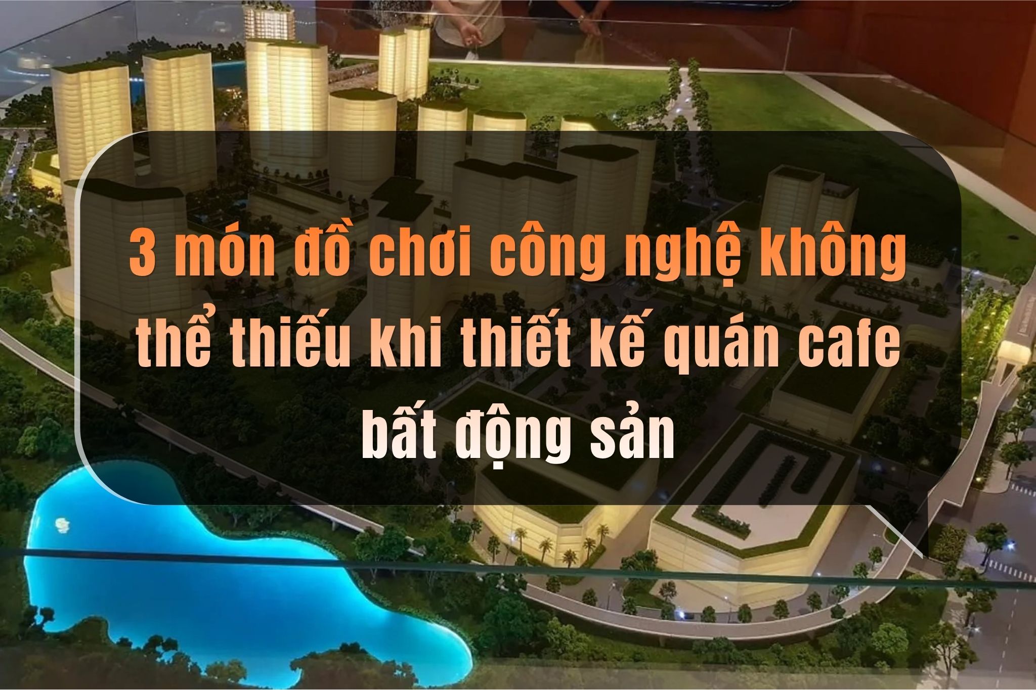 3 món đồ chơi công nghệ không thể thiếu khi thiết kế quán cafe bất động sản