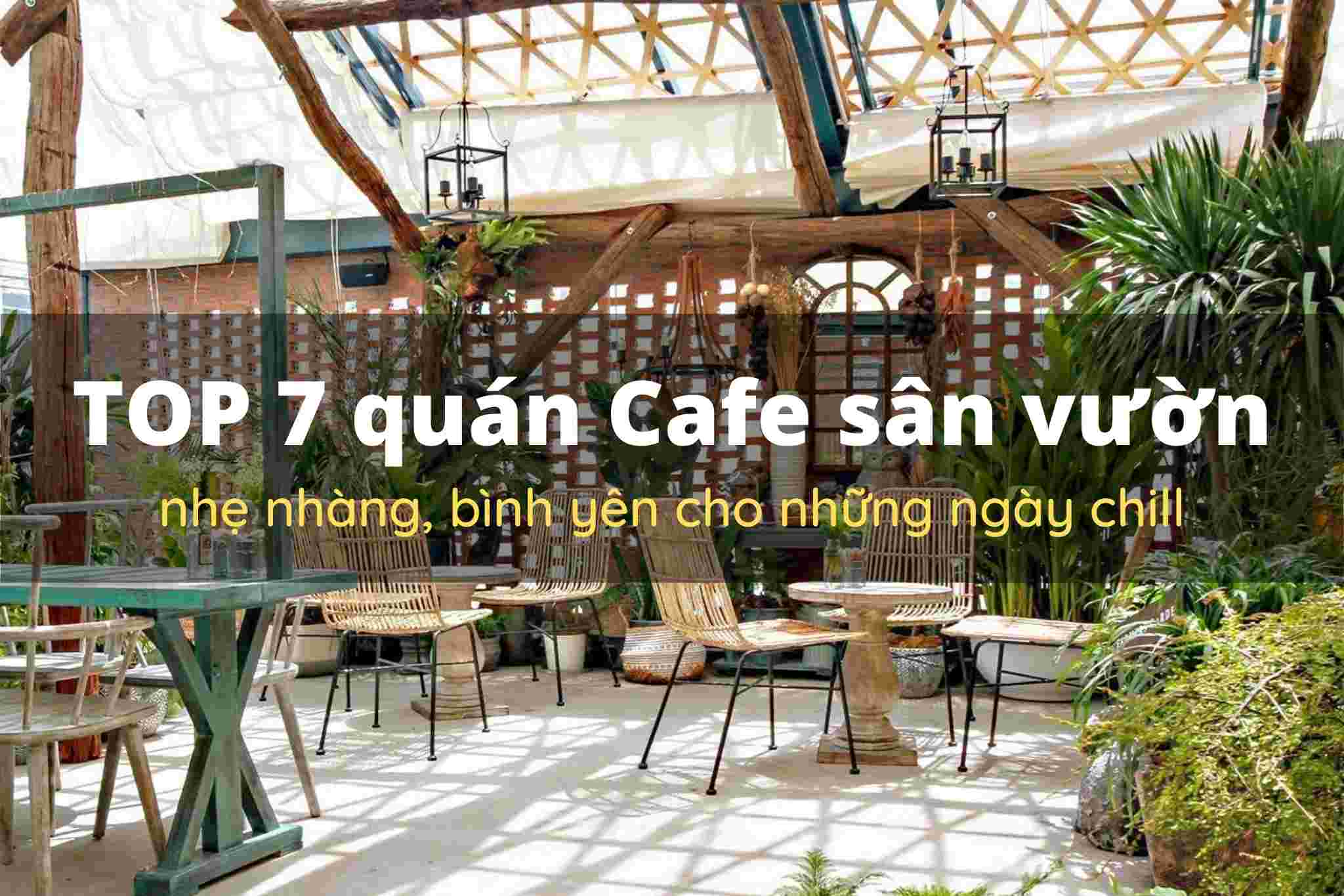 TOP 7 quán Cafe sân vườn nhẹ nhàng, bình yên cho những ngày chill