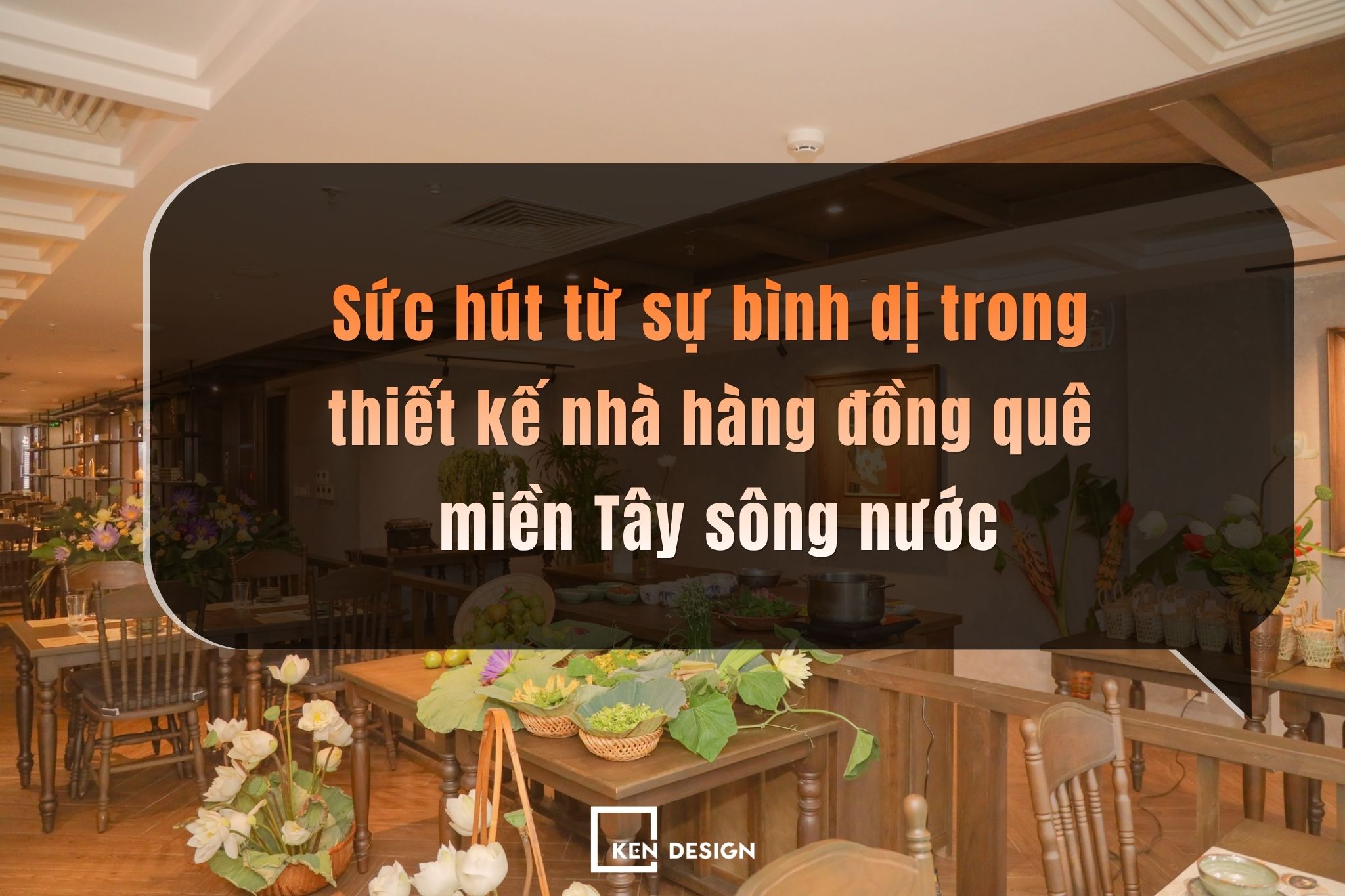 Sức hút từ sự bình dị trong thiết kế nhà hàng đồng quê miền Tây sông nước