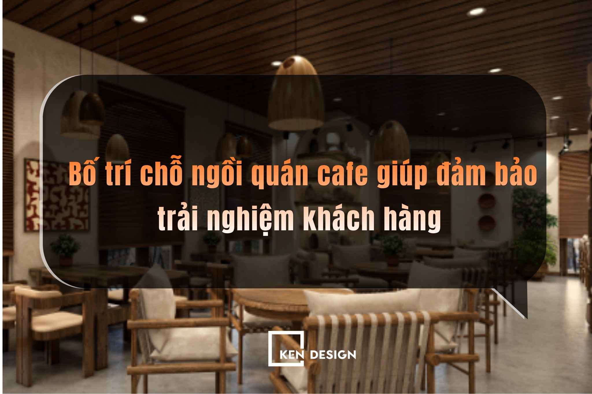 3 nguyên tắc bố trí chỗ ngồi quán cafe đảm bảo trải nghiệm khách hàng
