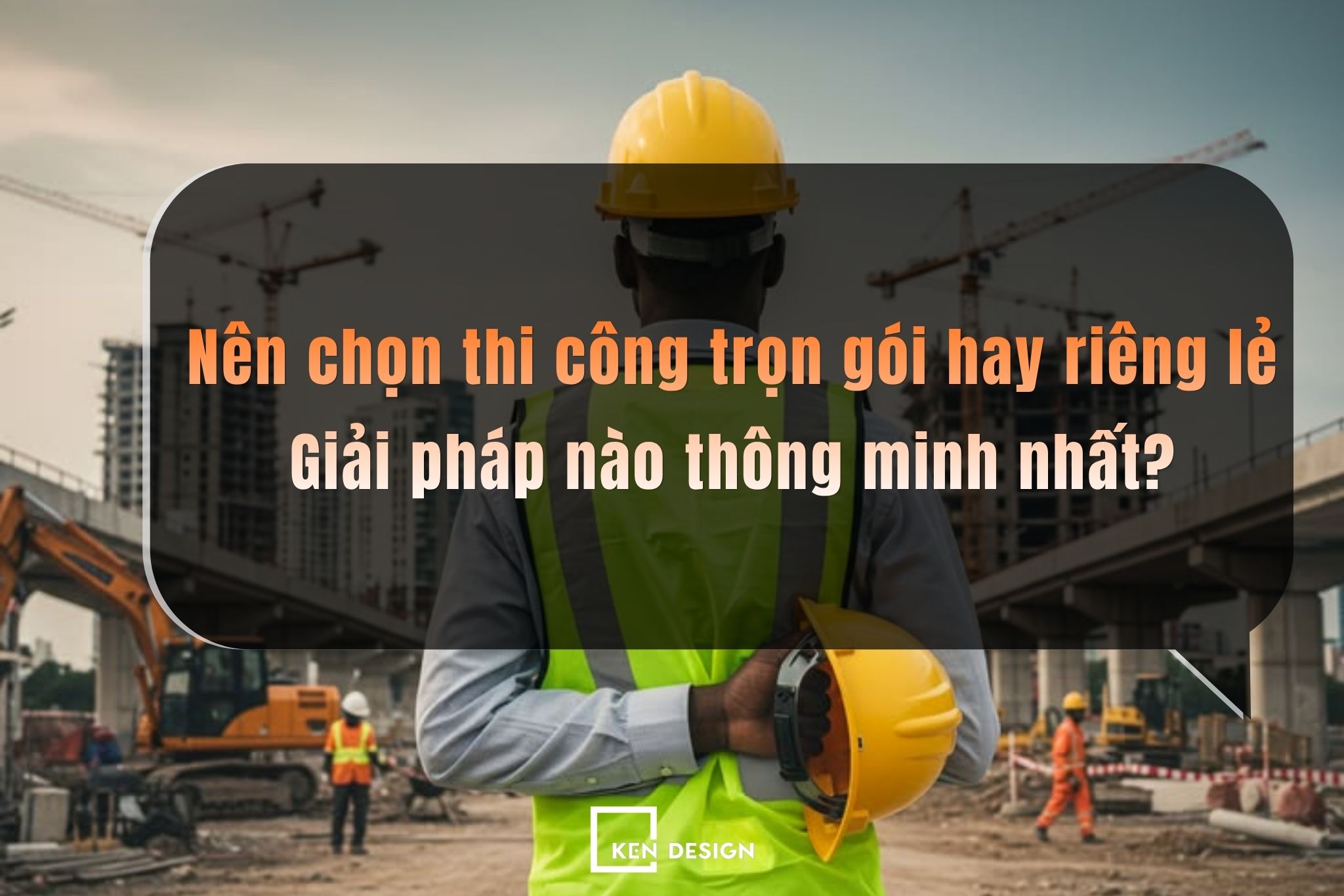 Nên chọn thi công trọn gói hay riêng lẻ: Giải pháp nào thông minh nhất?