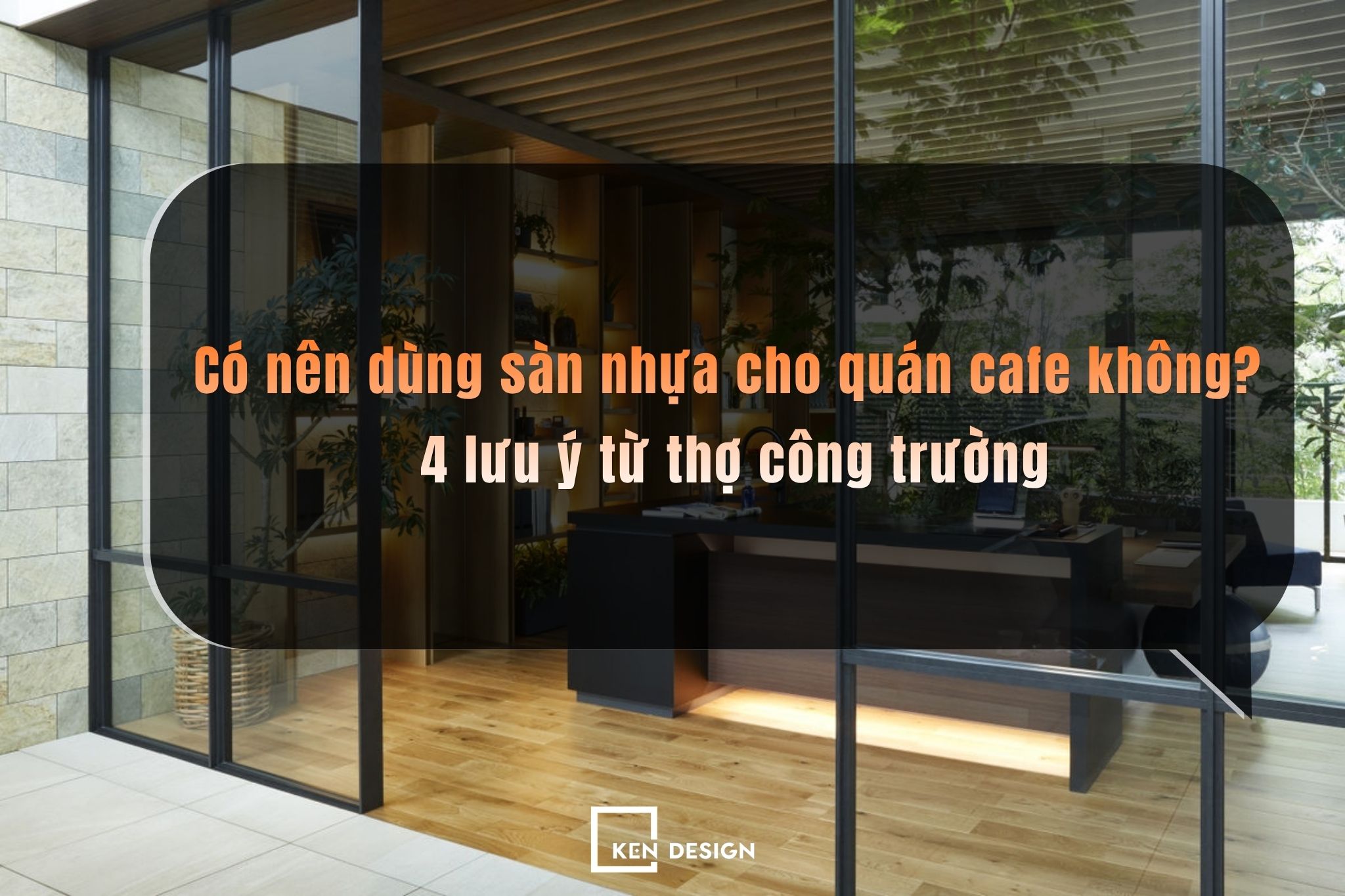 Có nên dùng sàn nhựa cho quán cafe không? 4 lưu ý từ thợ công trường