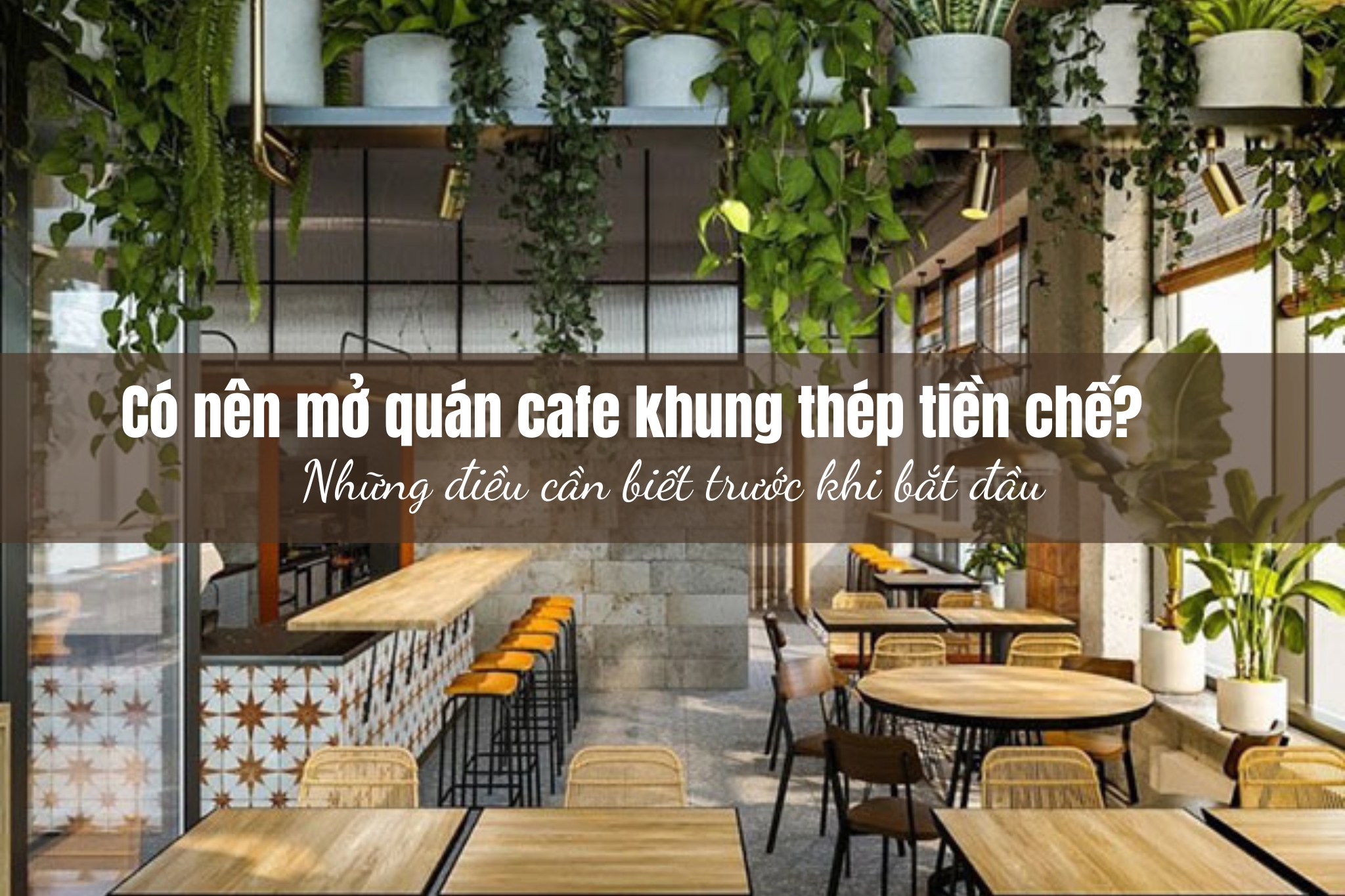 Có nên mở quán cafe khung thép tiền chế? Những điều cần biết trước khi bắt đầu