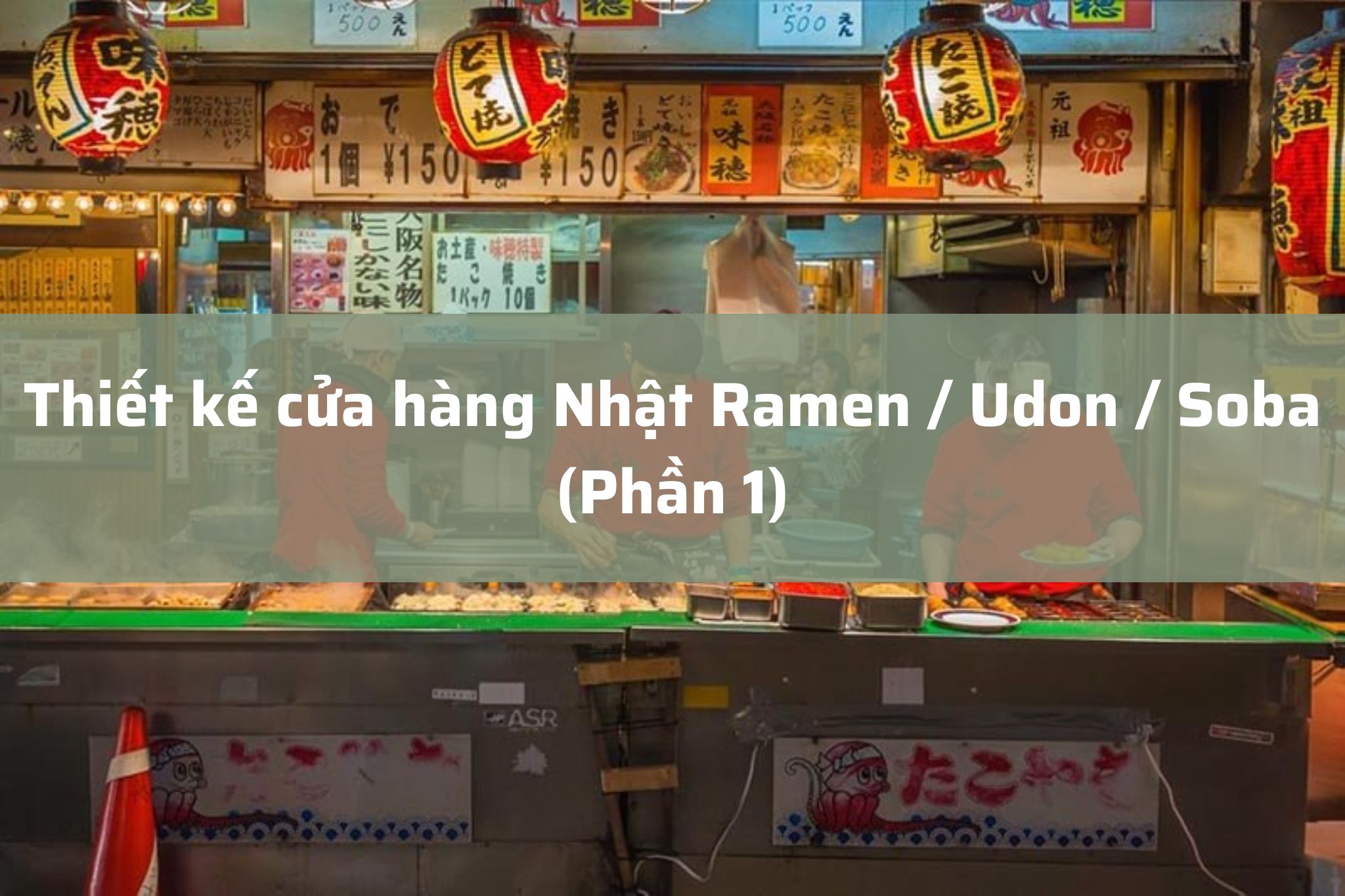 Thiết kế cửa hàng Nhật Ramen / Udon / Soba: Trải nghiệm “ăn nhanh nhưng vẫn đậm chất Nhật” (P1)