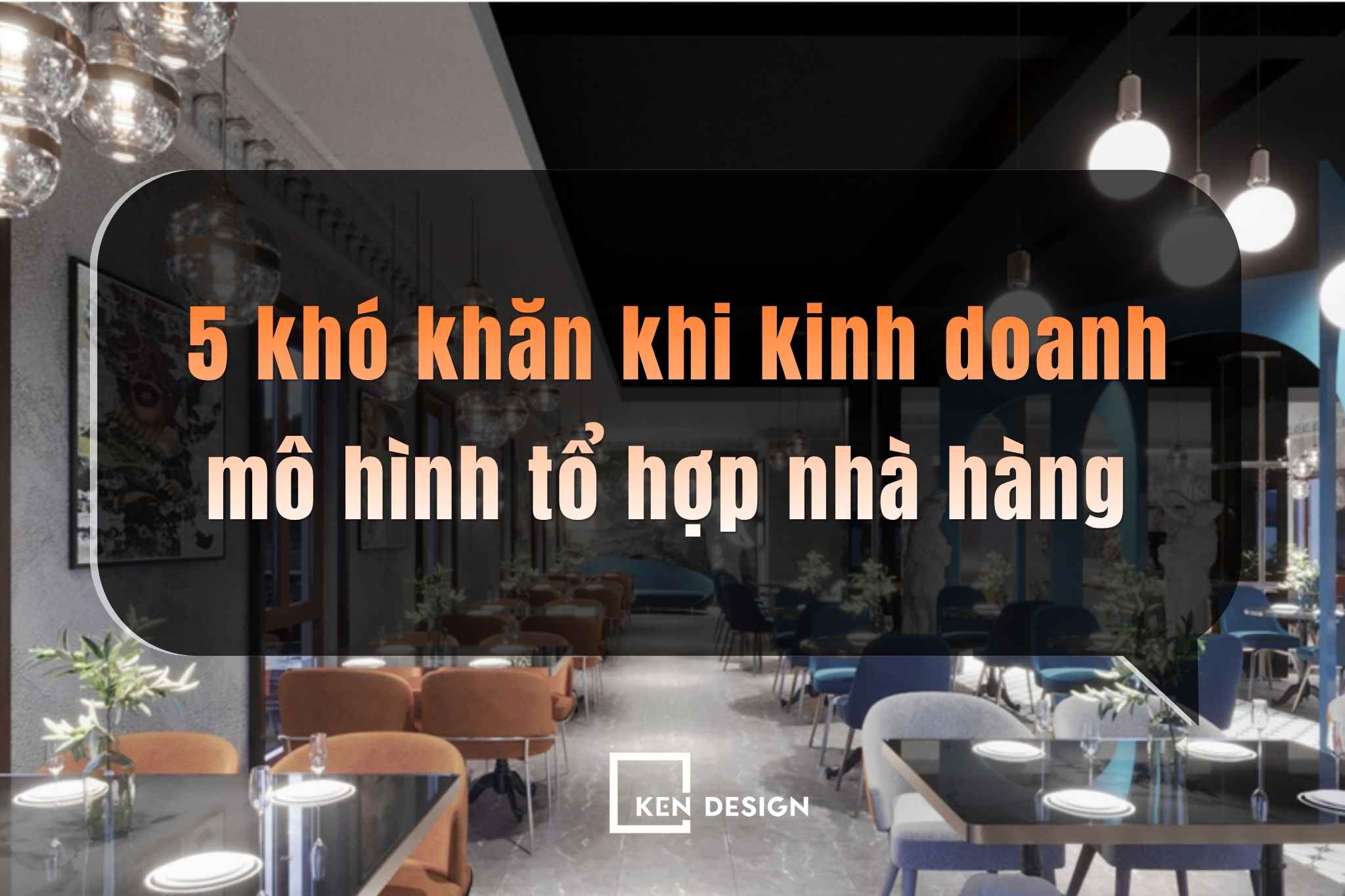 Bật bí top 5 khó khăn khi kinh doanh mô hình tổ hợp nhà hàng
