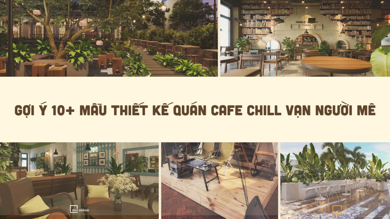 Gợi ý 10+ mẫu thiết kế quán cafe chill vạn người mê