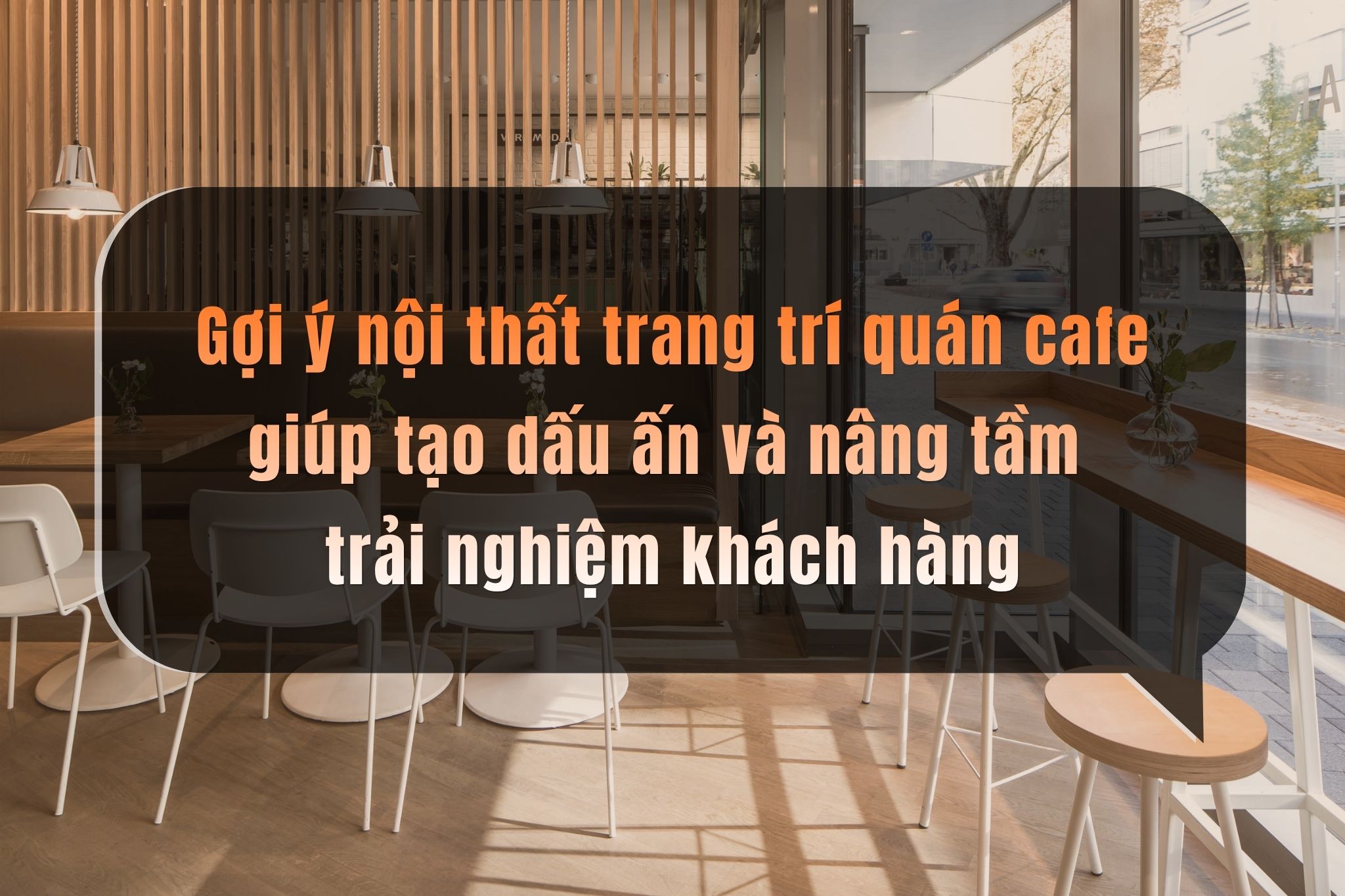 Mẫu nội thất trang trí quán cafe tạo điểm nhấn và tăng trải nghiệm khách hàng