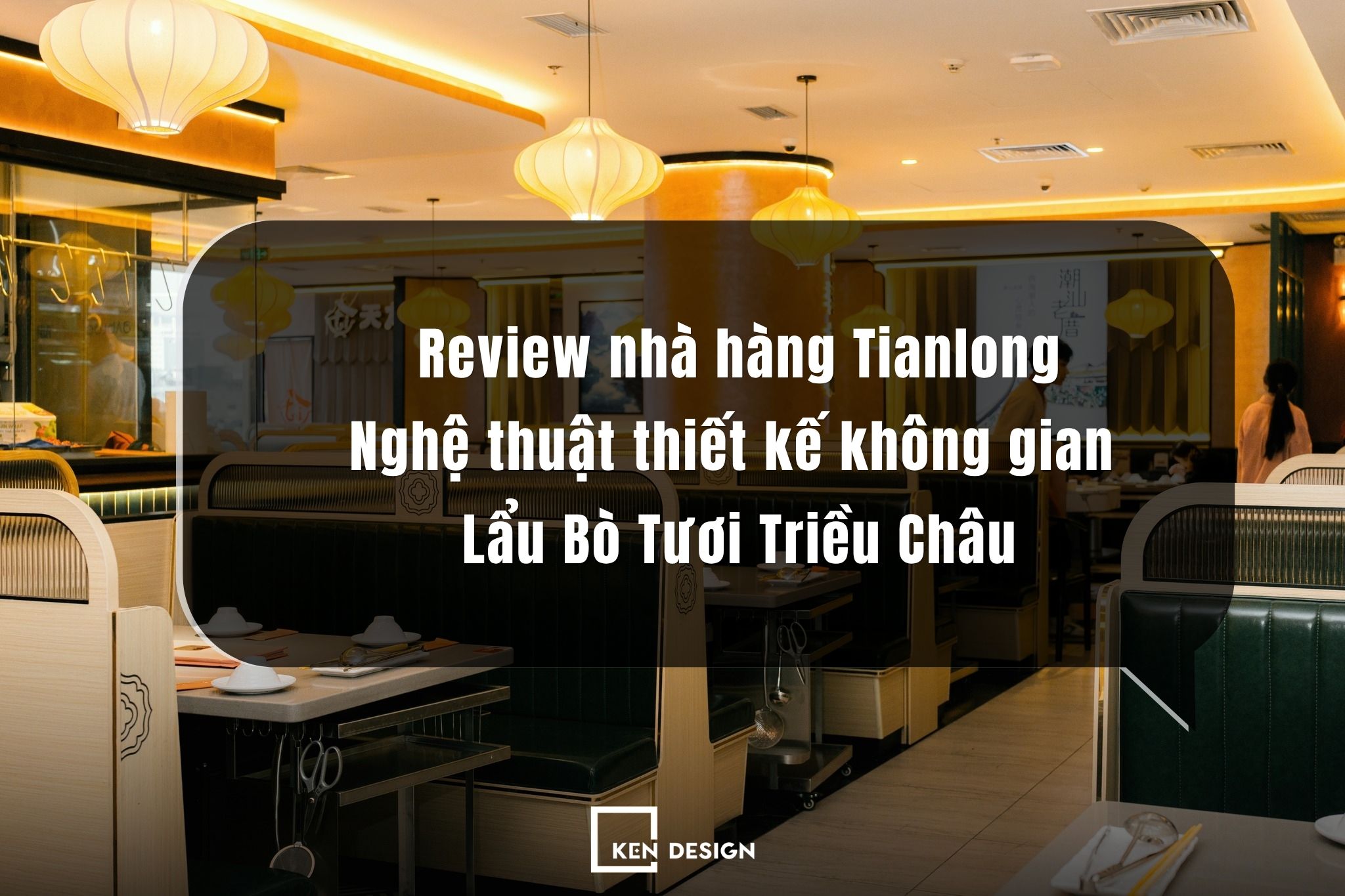 Review nhà hàng Tianlong: Nghệ thuật thiết kế không gian Lẩu Bò Tươi Triều Châu