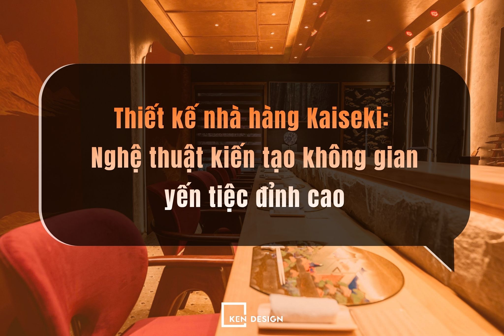 Thiết kế nhà hàng Kaiseki: Nghệ thuật kiến tạo không gian yến tiệc đỉnh cao