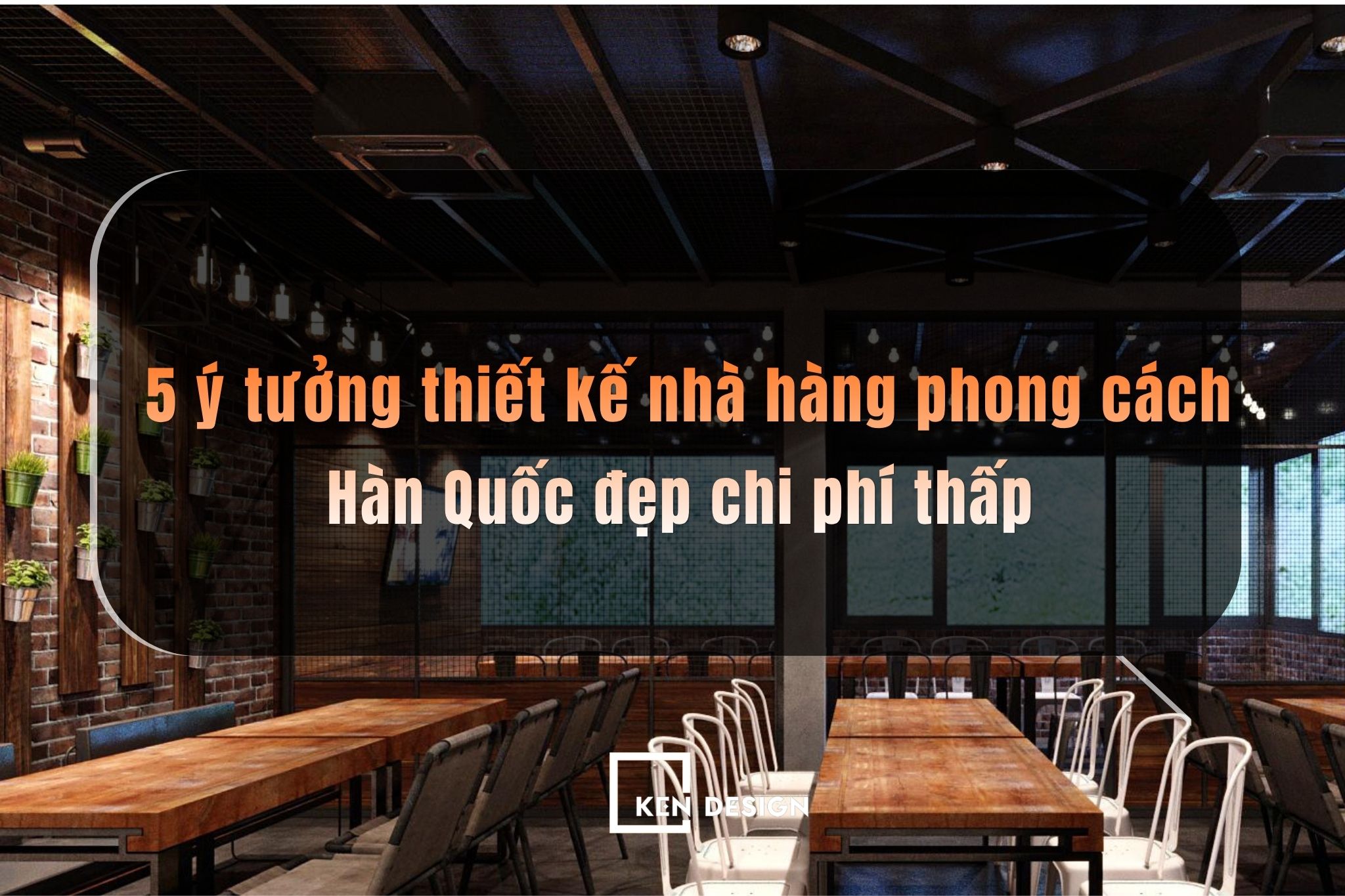 Gợi ý 5 ý tưởng thiết kế nhà hàng phong cách Hàn Quốc đẹp với chi phí thấp