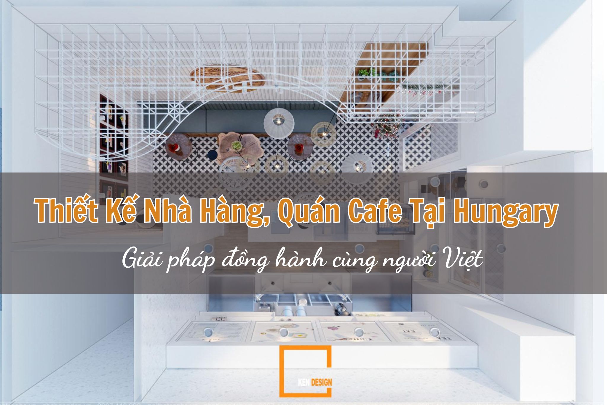 Thiết kế nhà hàng, quán cafe tại Hungary - Giải pháp đồng hành cùng người Việt