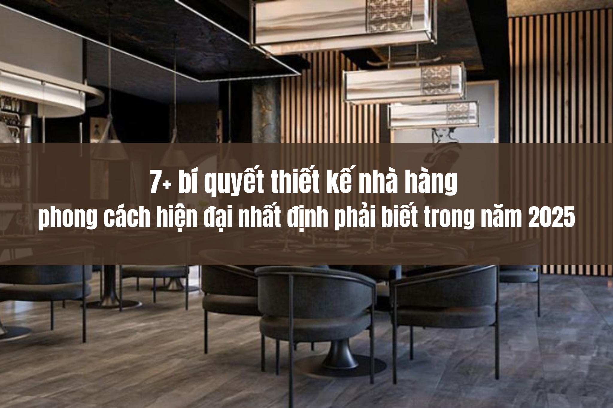 7+ bí quyết thiết kế nhà hàng phong cách hiện đại nhất định phải biết trong năm 2025