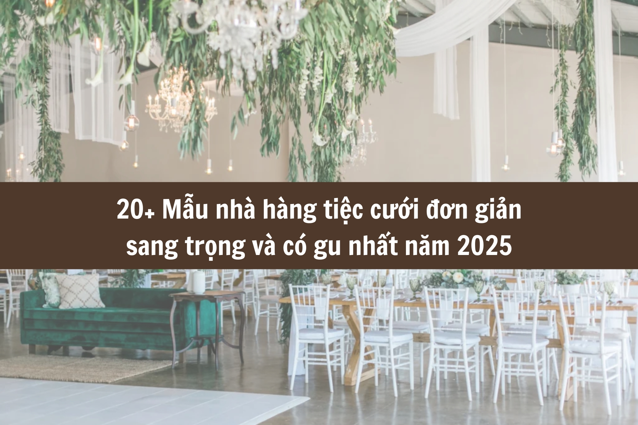 20+ Mẫu nhà hàng tiệc cưới đơn giản, sang trọng và có gu nhất năm 2025