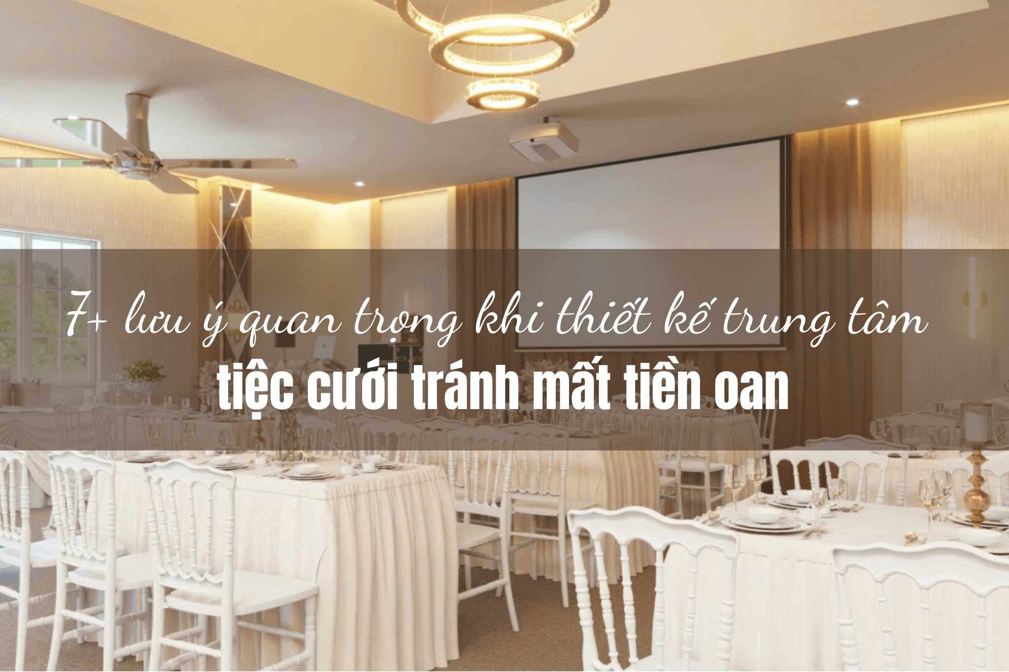 7+ lưu ý quan trọng khi thiết kế trung tâm tiệc cưới tránh mất tiền oan