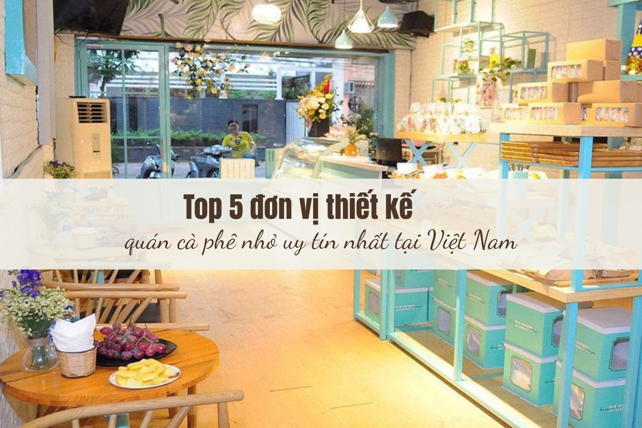 Top 5 đơn vị thiết kế quán cà phê nhỏ uy tín nhất tại Việt Nam