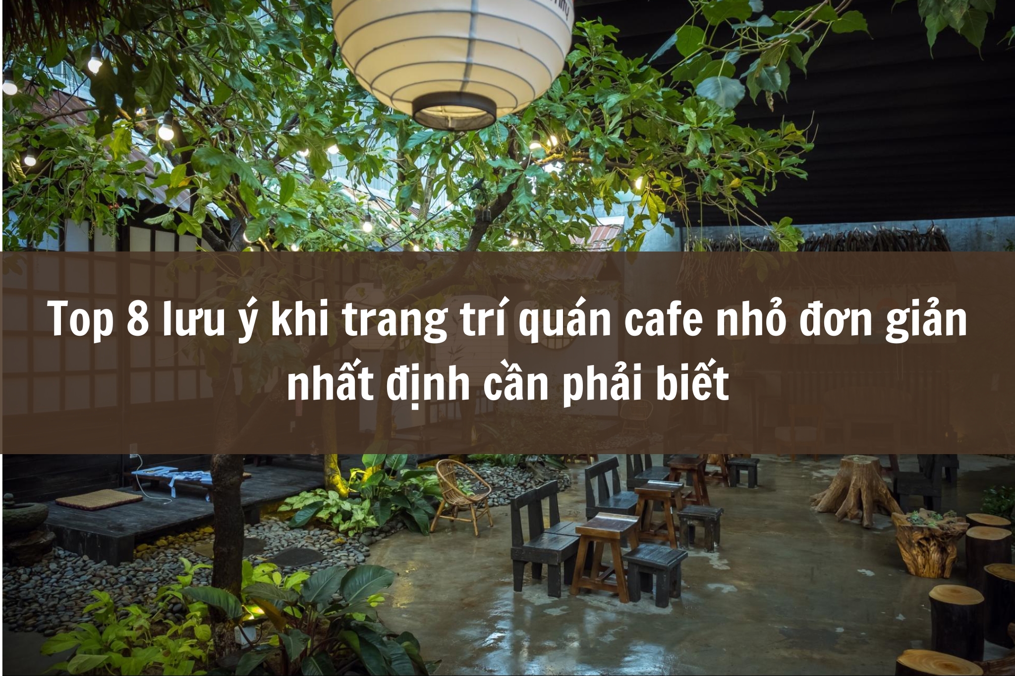 Top 8 lưu ý khi trang trí quán cafe nhỏ đơn giản nhất định cần phải biết