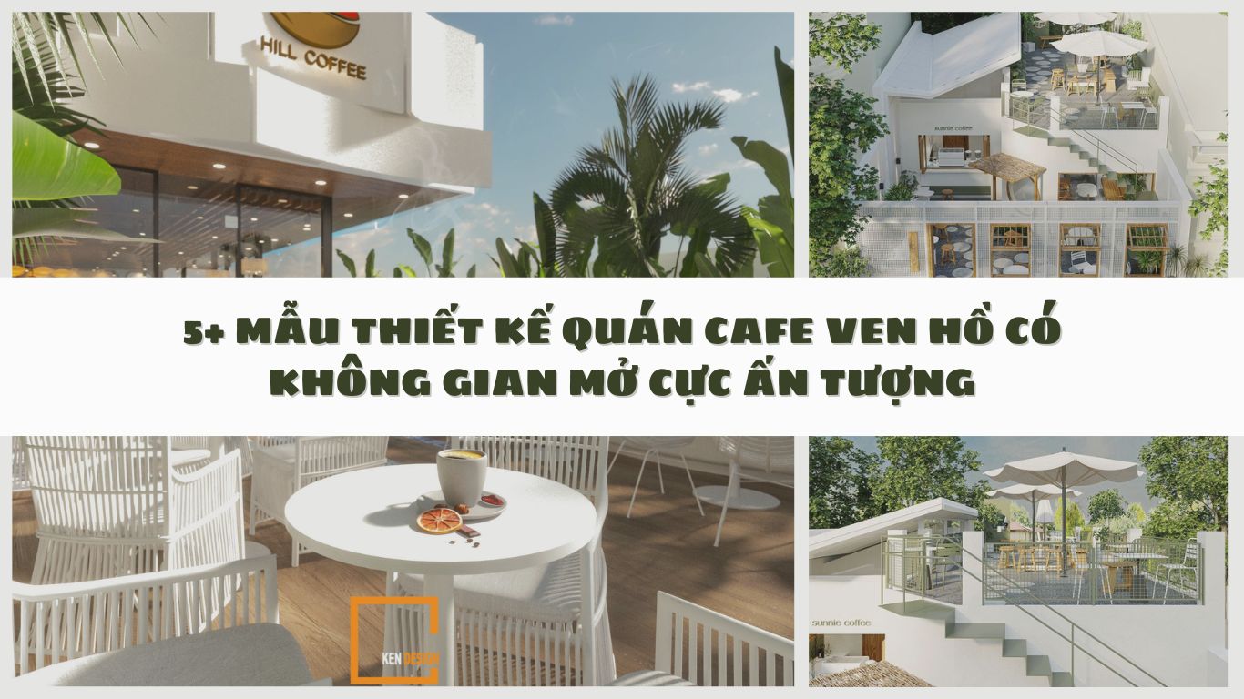 5+ mẫu thiết kế quán cafe ven hồ có không gian mở cực ấn tượng