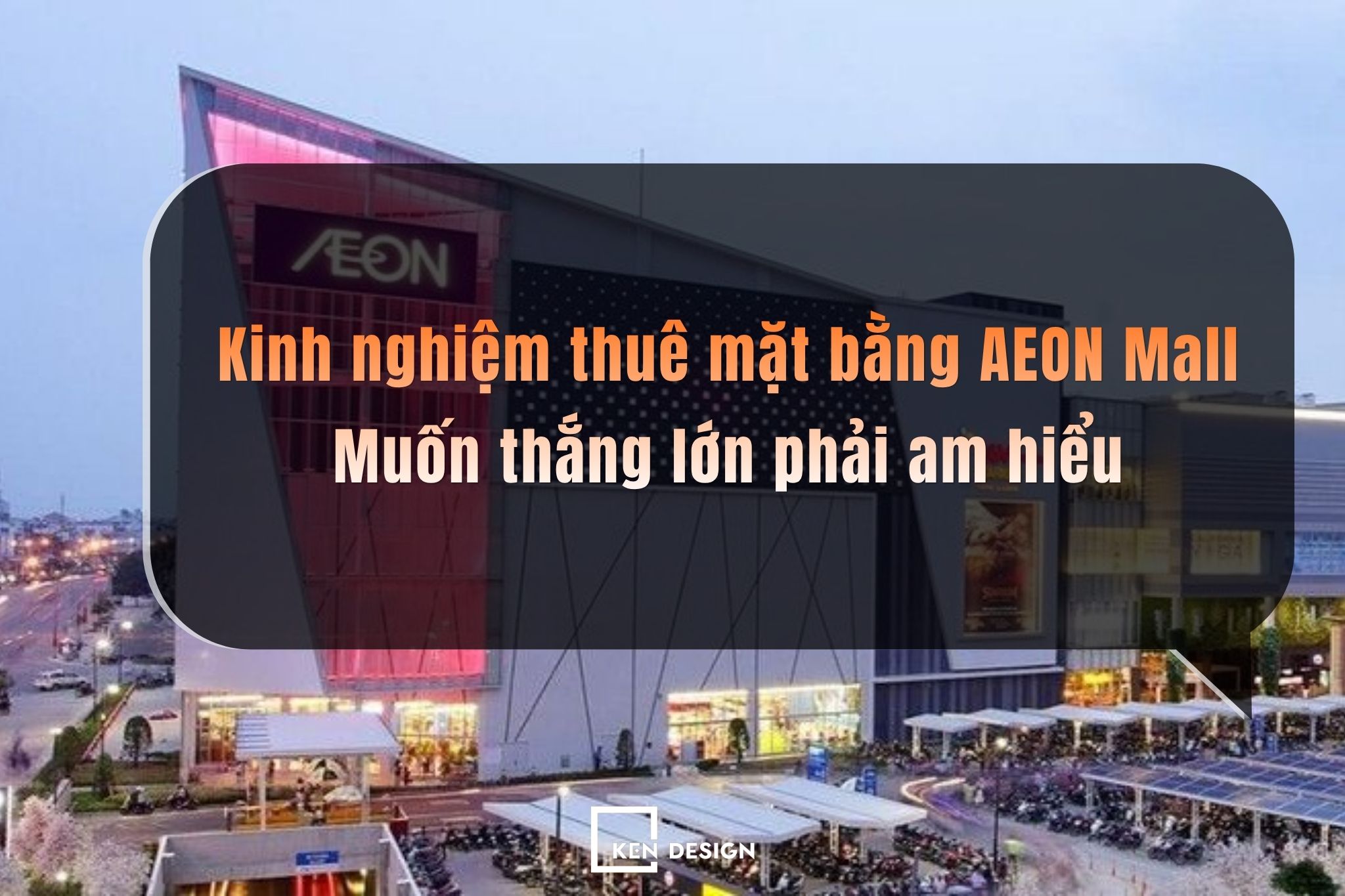 Kinh nghiệm thuê mặt bằng AEON Mall : Muốn thắng lớn phải am hiểu