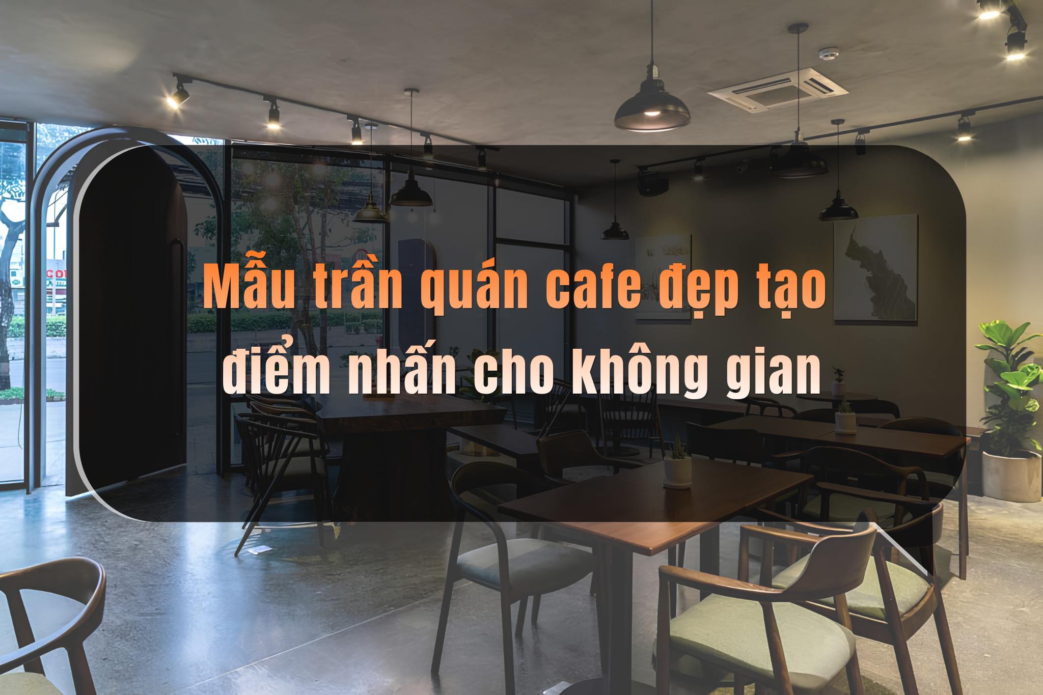 Mẫu trần quán cafe đẹp tạo điểm nhấn cho không gian