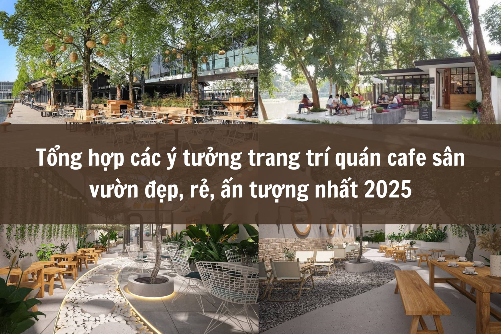 Tổng hợp các ý tưởng trang trí quán cafe sân vườn đẹp, rẻ, ấn tượng nhất 2025