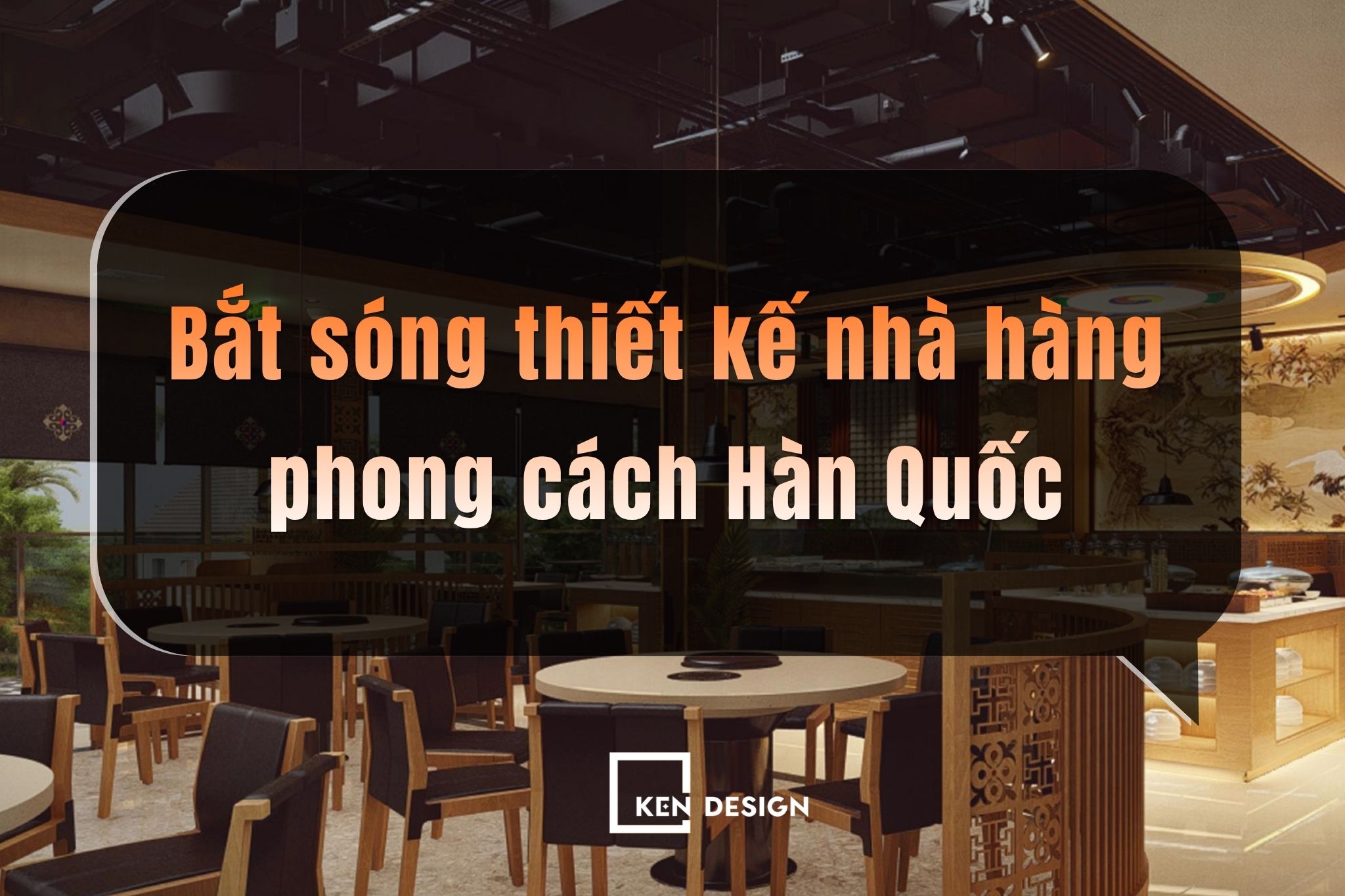 Bắt sóng xu hướng thiết kế nhà hàng phong cách Hàn Quốc được yêu thích 2026
