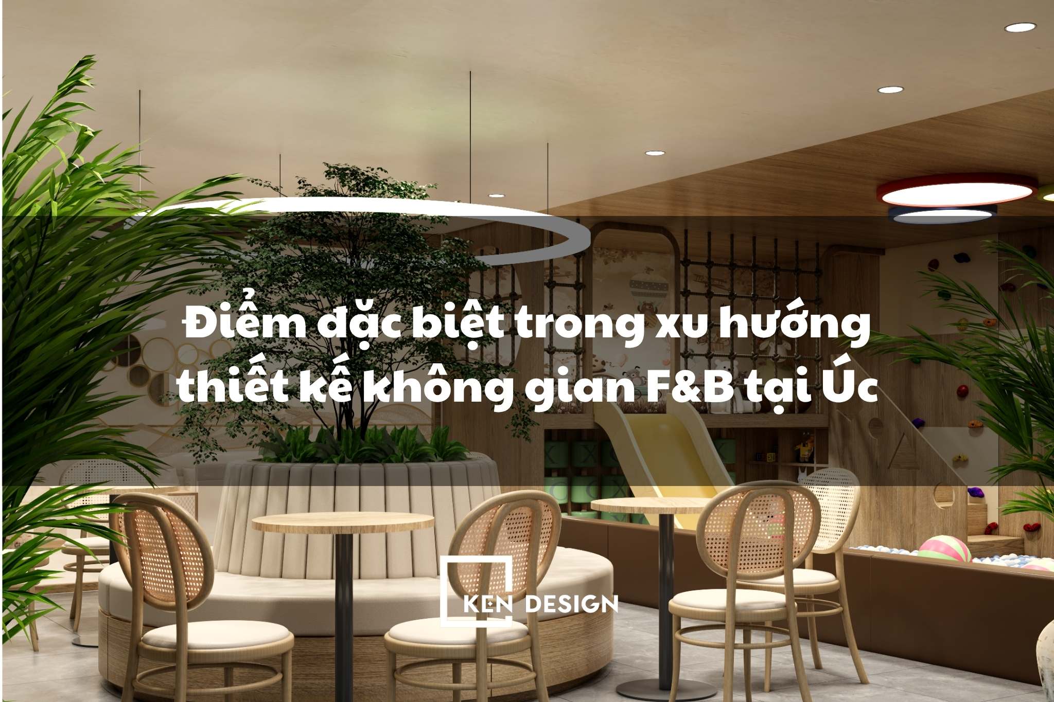 Khám phá điểm đặc biệt trong xu hướng thiết kế không gian F&B tại Úc