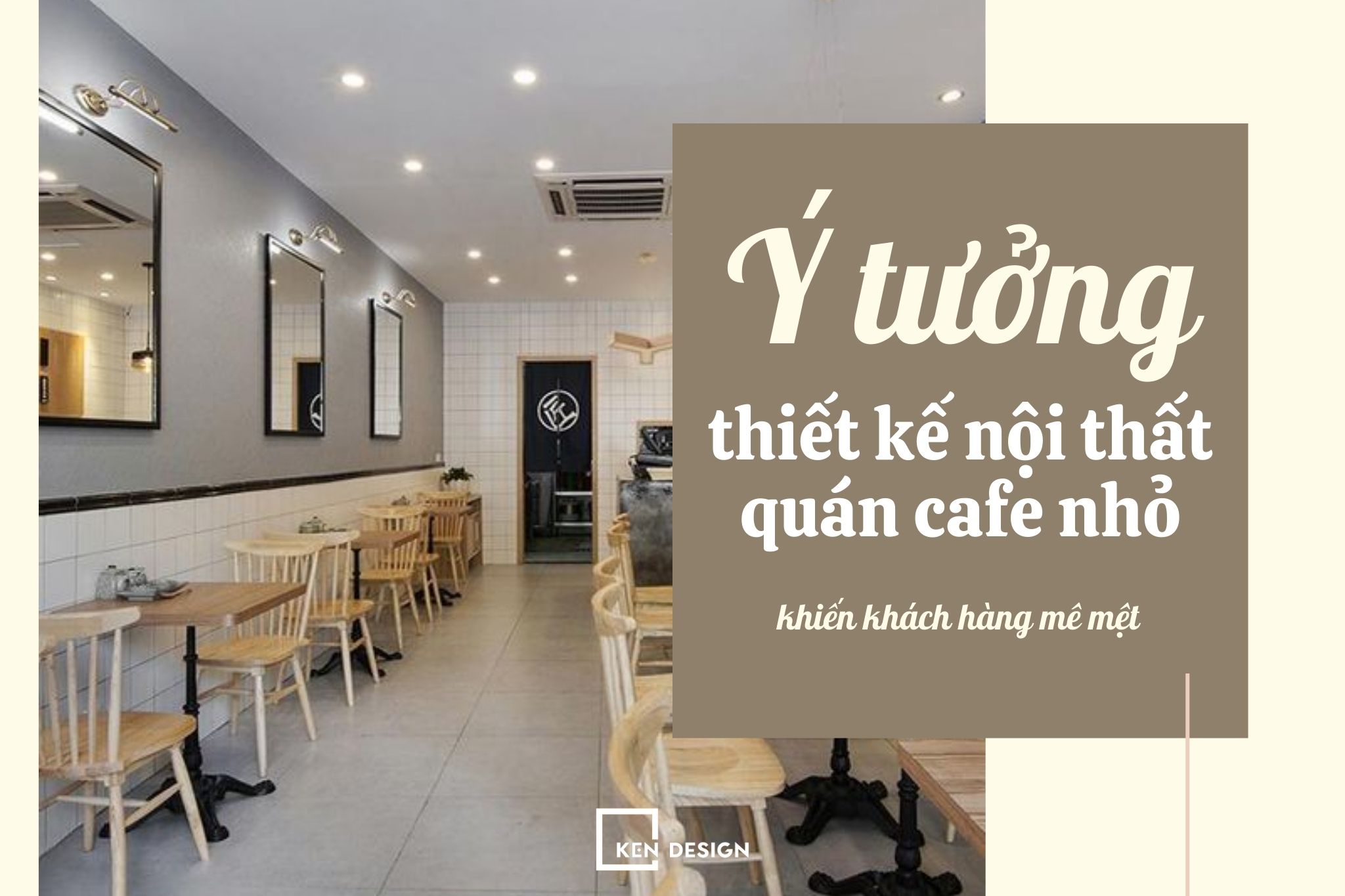 Ý tưởng thiết kế nội thất quán cafe nhỏ khiến khách hàng mê mệt
