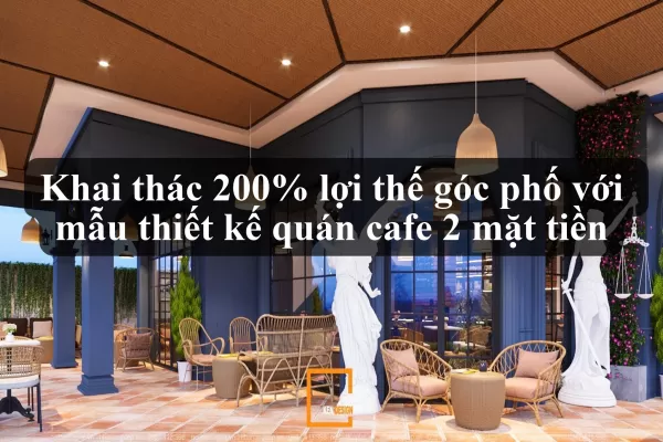 Khai Thác 200% Lợi Thế Góc Phố Với Mẫu Thiết Kế Quán Cafe 2 Mặt Tiền